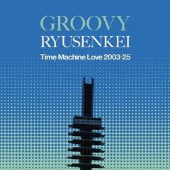 Groovy Ryusenkei – Time Machine Love 2003-25